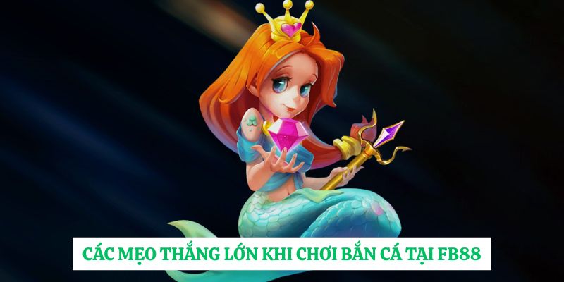 Các mẹo thắng lớn khi chơi bắn cá tại FB88