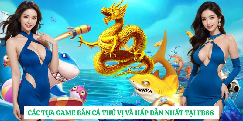 Các tựa game bắn cá thú vị và hấp dẫn nhất tại FB88 
