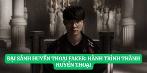 Đại Sảnh Huyền Thoại Faker: Hành Trình Thành Huyền Thoại