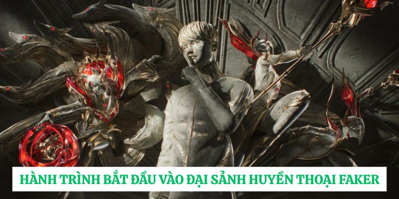 Hành trình bắt đầu vào đại sảnh huyền thoại Faker 