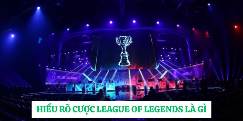Hiểu rõ cược League of Legends là gì