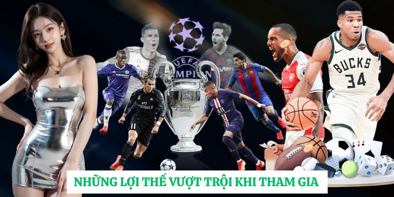Những lợi thế vượt trội khi tham gia 