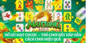 Nổ Hũ Mạt Chược – Trò Chơi Đầy Hấp Dẫn Cách Chơi Hiệu Quả