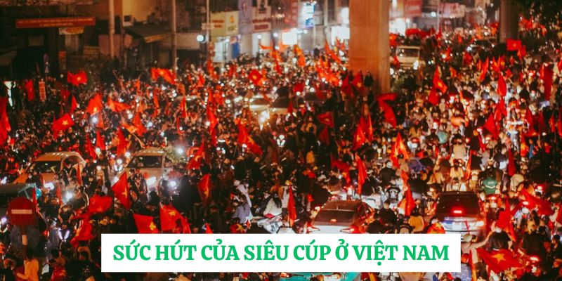Sức hút của siêu cúp ở Việt Nam